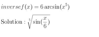 The inverse of f(x)=6arcsin(x^5) is \sqrt[5]{sin(x/6)}